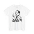 I'm Too Old For This Pit Danny Tee