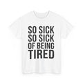 So Sick of Being Tired Tee