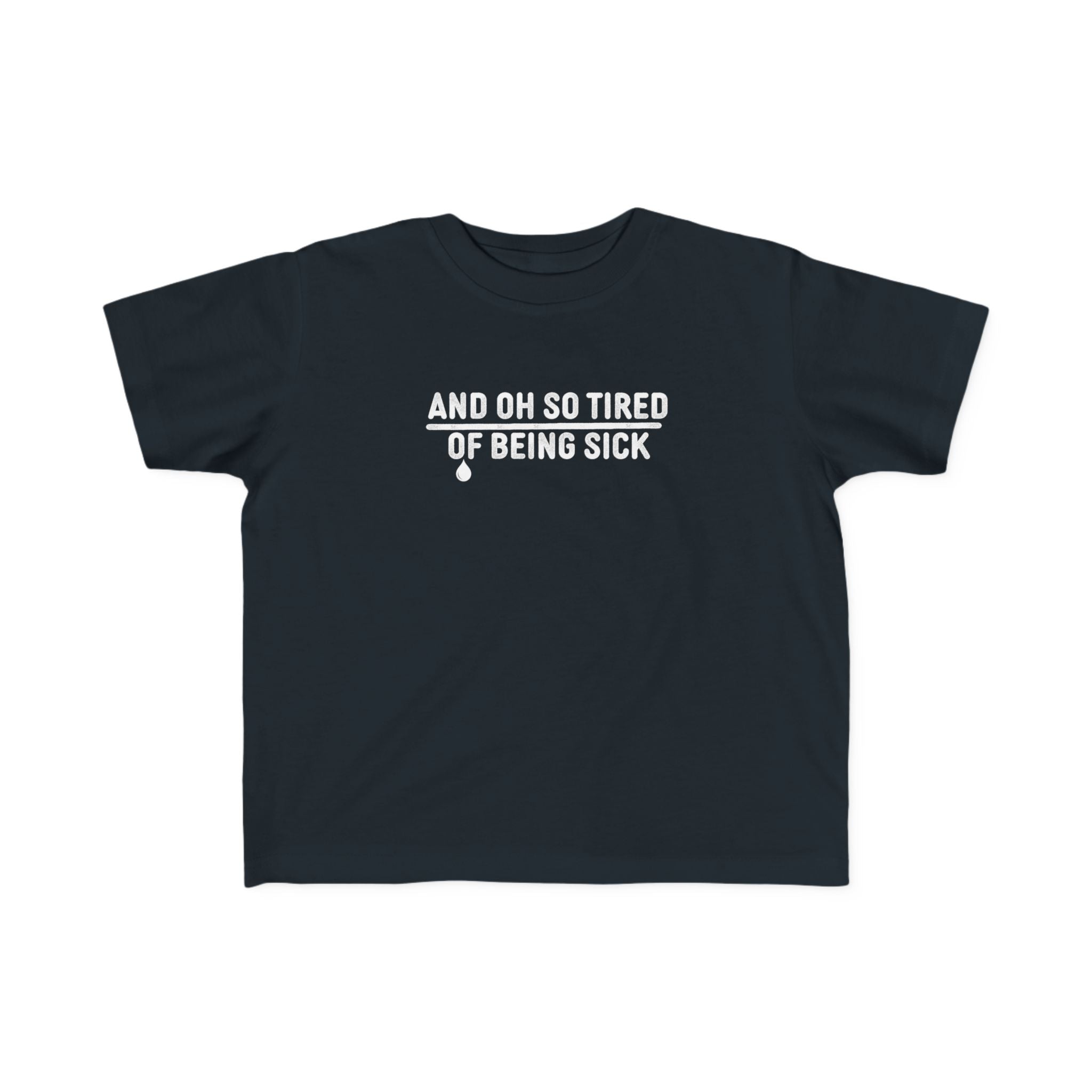 And Oh So Tired of Being Sick - Toddler Tee UK