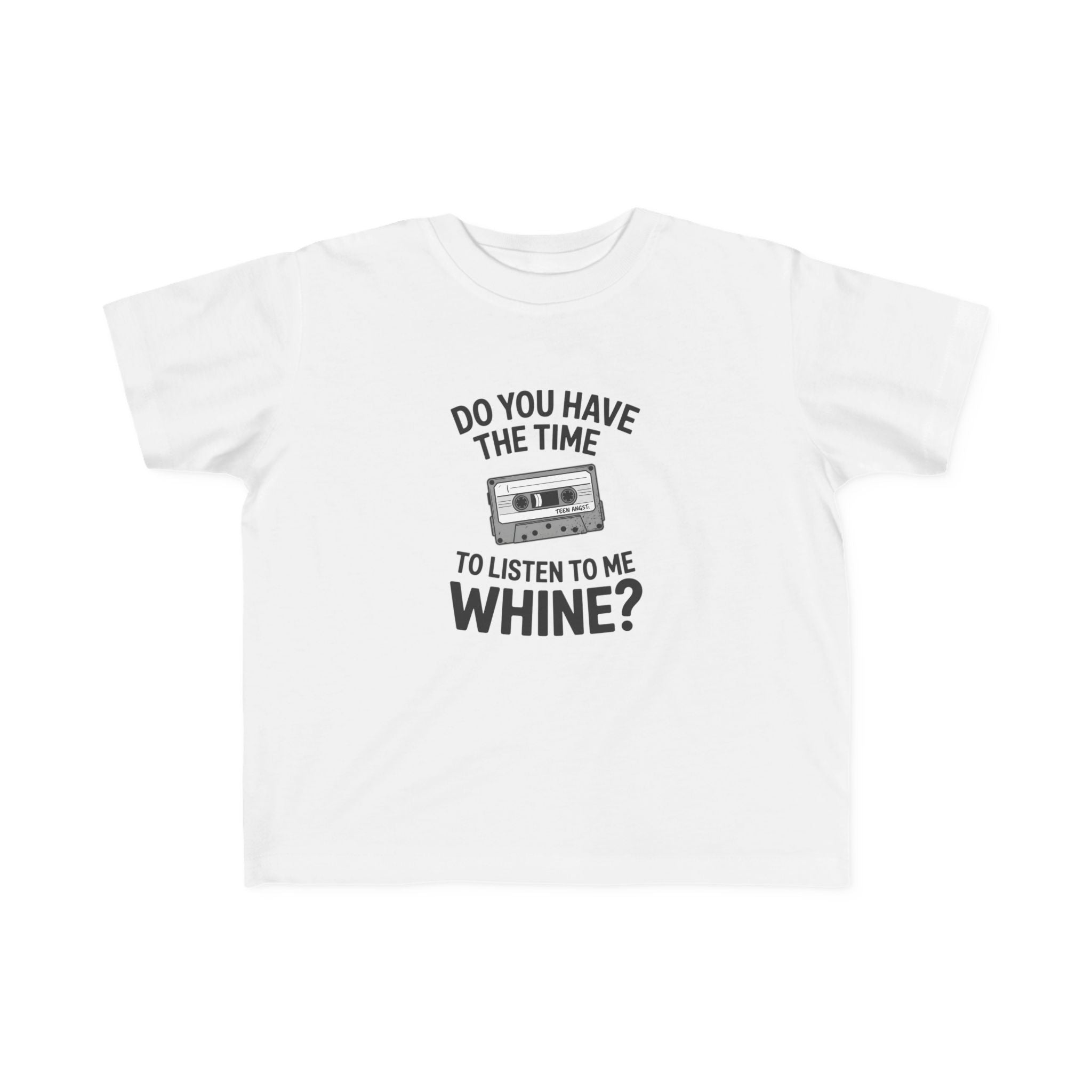 Do You Have The Time To Listen To Me Whine - Toddler Tee UK