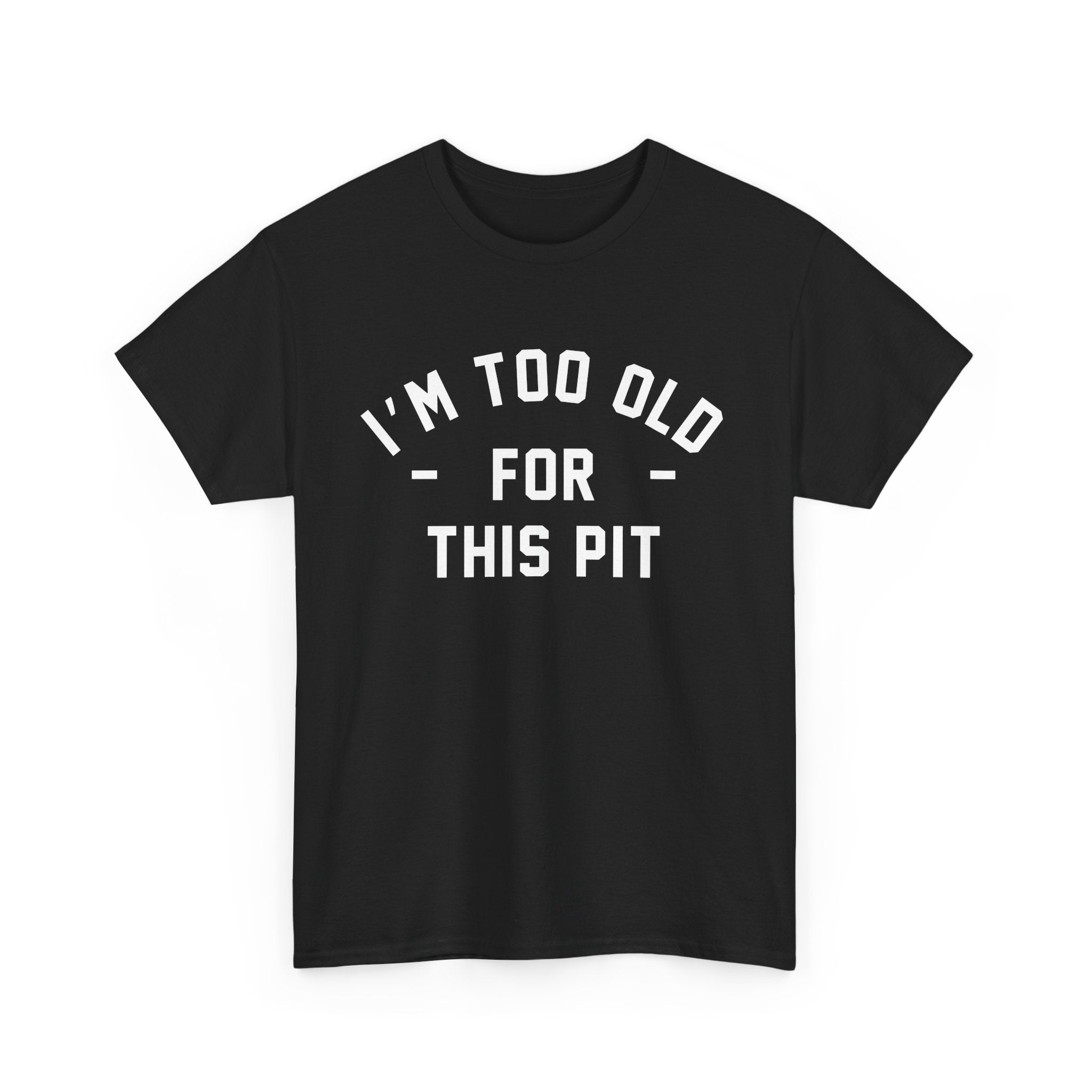 I'm Too Old For This Pit Tee