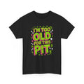 I'm Too Old For This Pit Neon Tee