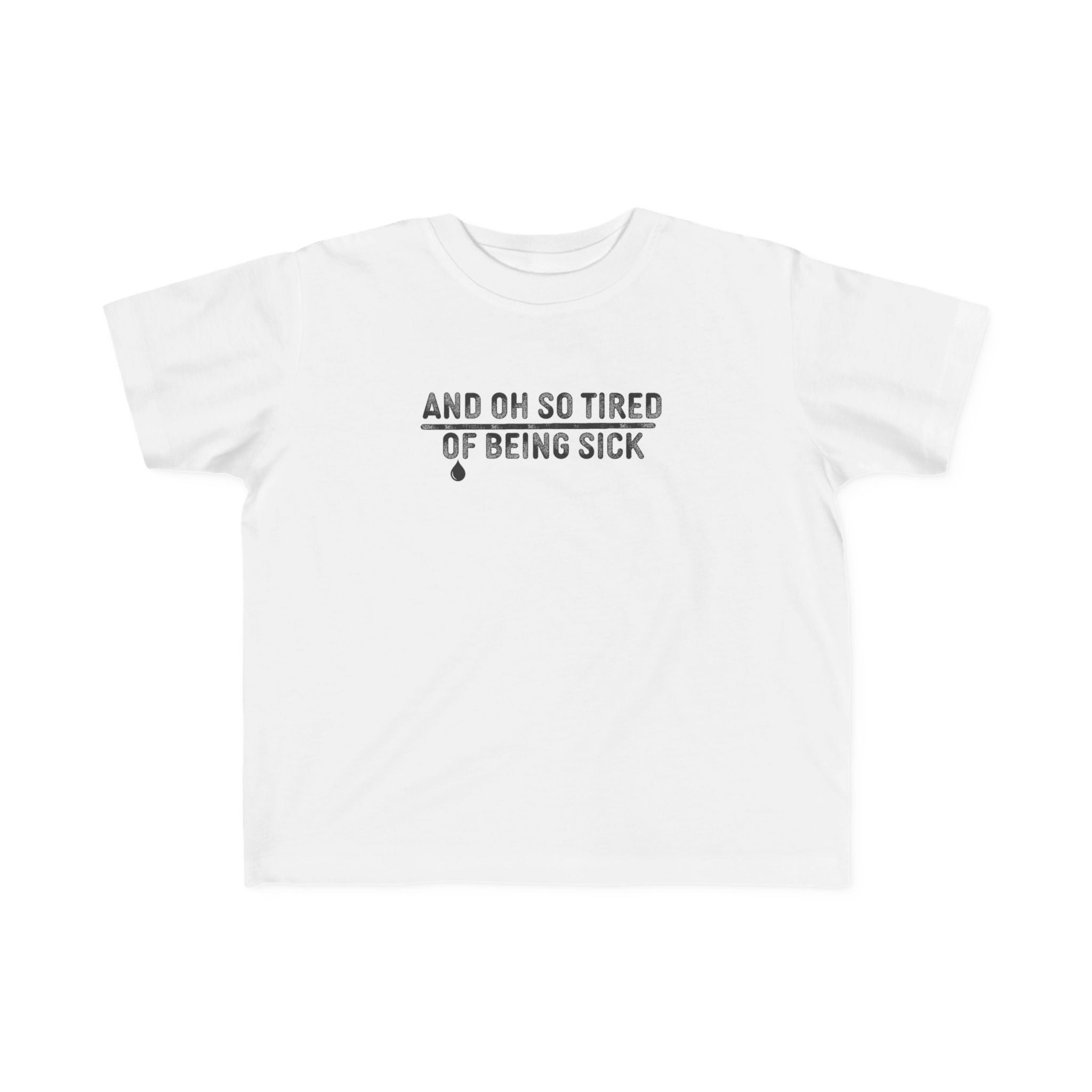 And Oh So Tired of Being Sick - Toddler Tee UK