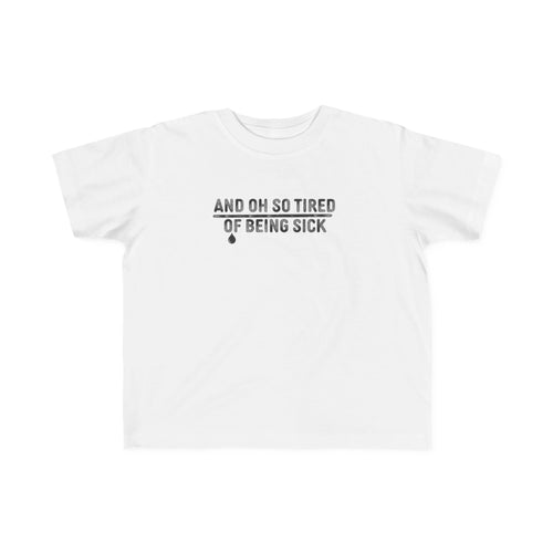 And Oh So Tired of Being Sick - Toddler Tee UK White / 2T