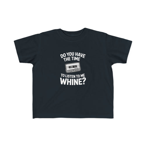 Do You Have The Time To Listen To Me Whine - Toddler Tee UK Black / 2T