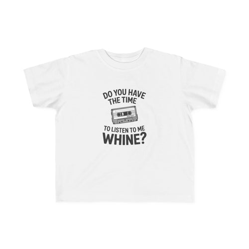 Do You Have The Time To Listen To Me Whine - Toddler Tee UK White / 2T