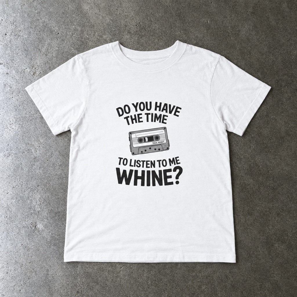 Do You Have The Time To Listen To Me Whine - Toddler Tee UK White / 2T