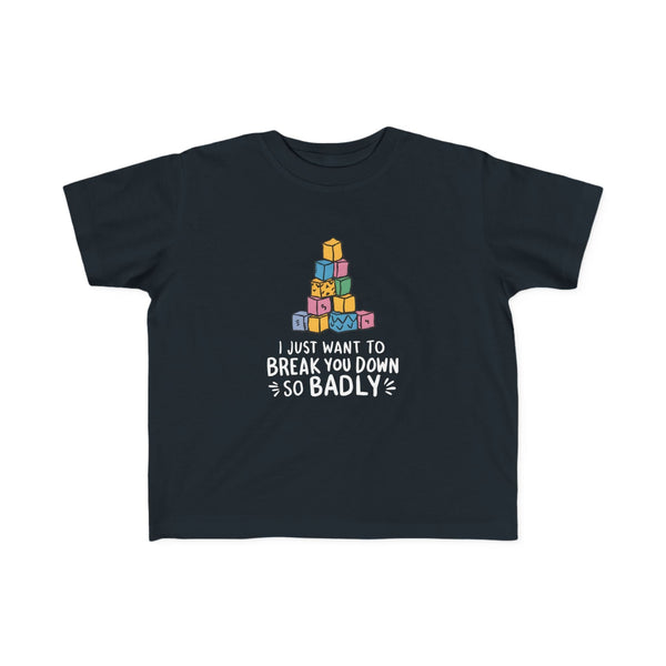 I Just Want to Break You Down So Badly - Toddler Tee UK Black / 2T