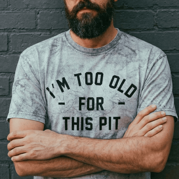 I'm Too Old For This Pit Color Blast Tee