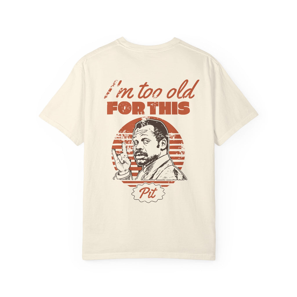 I'm Too Old For This Pit Danny Tee on Comfort Colors Ivory / L