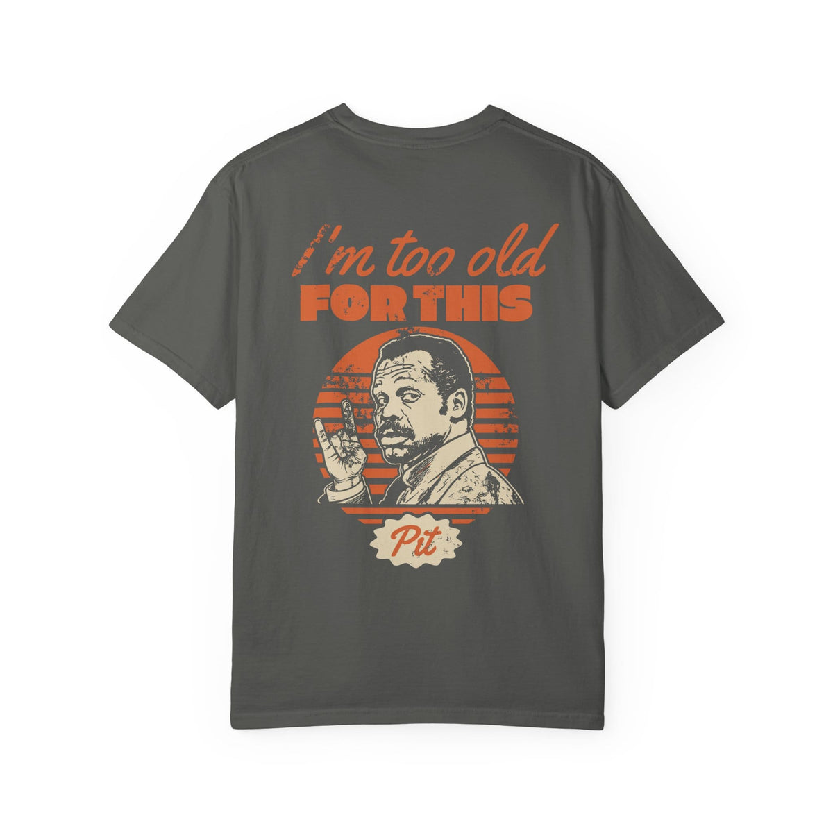 I'm Too Old For This Pit Danny Tee on Comfort Colors Pepper / M