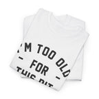 I'm Too Old For This Pit Tee