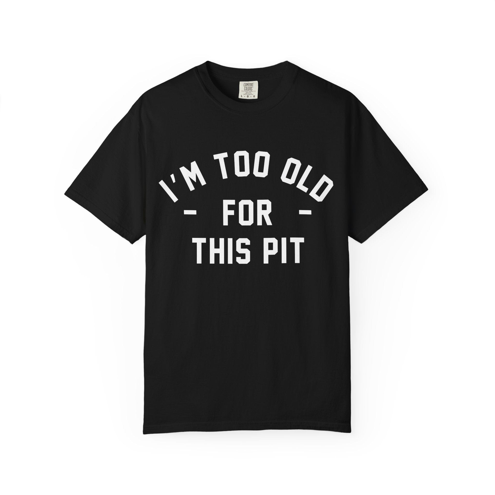 I'm Too Old For This Pit Tee on Comfort Colors Black / S
