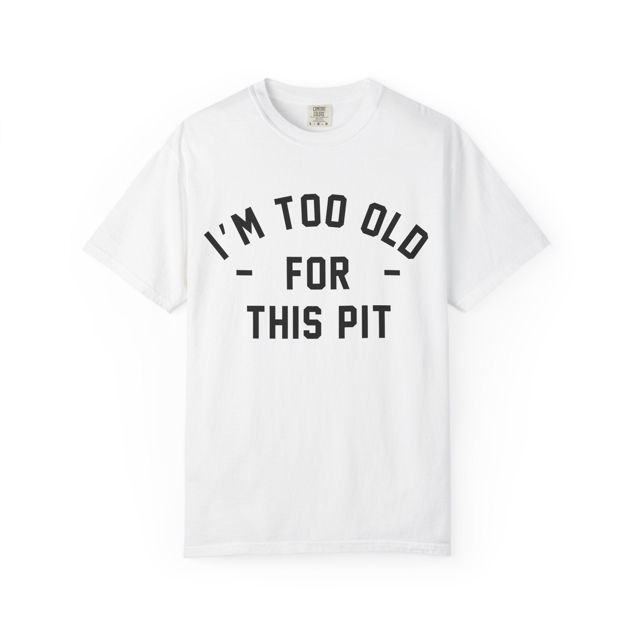 I'm Too Old For This Pit Tee on Comfort Colors White / S