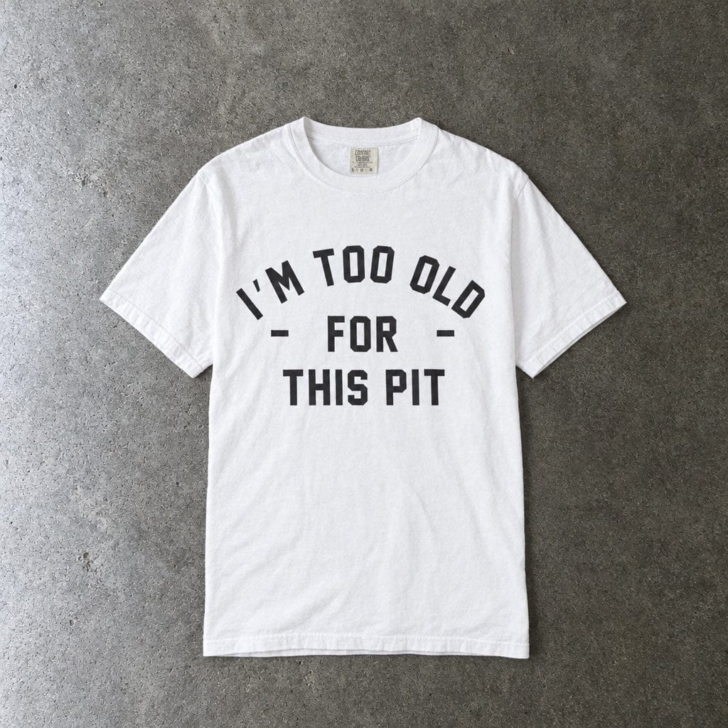I'm Too Old For This Pit Tee on Comfort Colors White / S